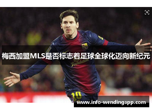 梅西加盟MLS是否标志着足球全球化迈向新纪元